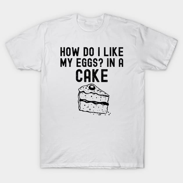 How Do I Like My Eggs? In A Cake T-Shirt by HobbyAndArt